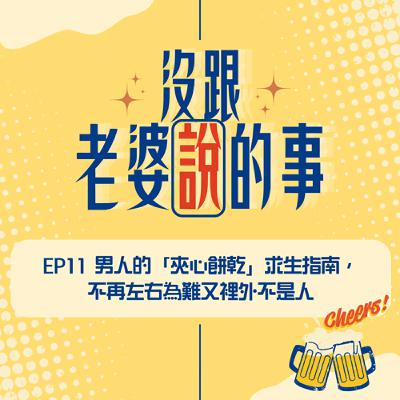 EP11 男人的「夾心餅乾」求生指南,不再左右為難又裡外不是人 EP11 男人的「夾心餅乾」求生指南,不再左右為難又裡外不是人