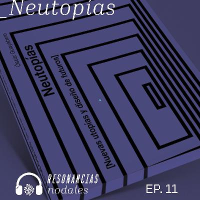 EP 11 - De las utopías a las neutopías
