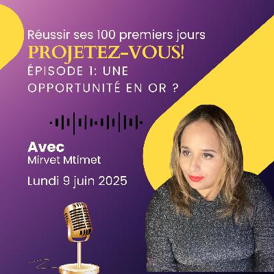 Réussir ses 100 premiers jours - Ep1 - Une opportunité en or pour votre carrière ?
