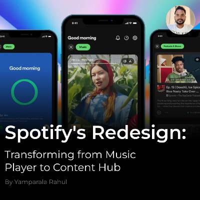 Spotify's Redesign: Transforming from Music Player to Content Hub | Yamparala Rahul | S1 Ep12 | 2023 Spotify's Redesign: Transforming from Music Player to Content Hub | Yamparala Rahul | S1 Ep12 | 2023