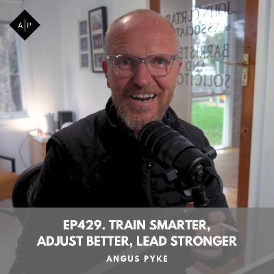 Ep429. Train Smarter, Adjust Better, Lead Stronger. Angus Pyke
