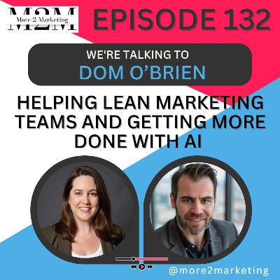 Helping lean marketing teams and getting more done with AI with Dom O’Brien