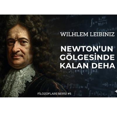 Filozoflar Serisi #5 | Wilhelm Leibniz | Newton’un Gölgesinde Kalan Deha