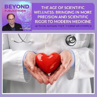 The Age Of Scientific Wellness: Bringing In More Precision And Scientific Rigor To Modern Medicine With Dr. Nathan Price, Thorne HealthTech