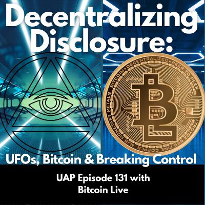 Episode 131 - Decentralizing Disclosure with Bitcoin Live | Uncovering Anomalies Podcast (UAP)