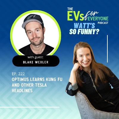 Ep. 222: WATT'S SO FUNNY? Optimus Learns Kung Fu (And Other Tesla Headlines) with Blake Wexler
