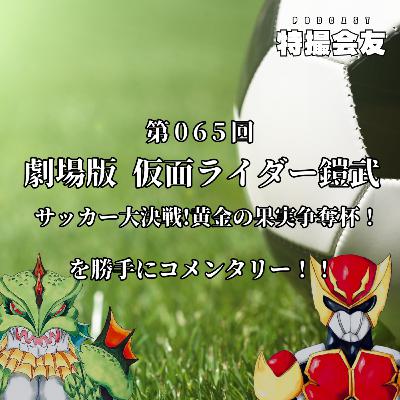 第065回 『劇場版 仮面ライダー鎧武 サッカー大決戦!黄金の果実争奪杯!』を勝手にコメンタリー！！
