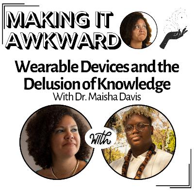Wearable Devices and "the Delusion of Knowledge" with Dr. Maisha Davis