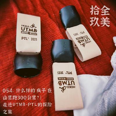 054. 什么样的‘疯子’在山里跑300公里？｜走进UTMB-PTL的探险之旅