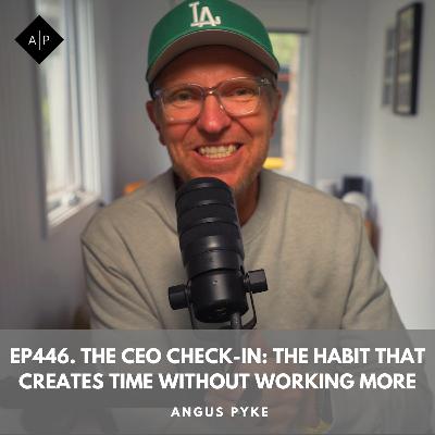 Ep446. The CEO Check-In: The Habit That Creates Time Without Working More Ep446. The CEO Check-In: The Habit That Creates Time Without Working More