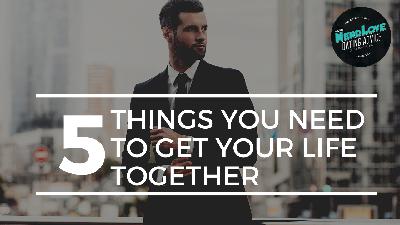 #142 — 5 Things You Need To Get Your Life Together