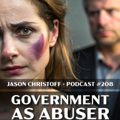 Podcast #208 - Jason Christoff - Government as Abuser