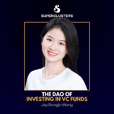 The Dao of Investing in VC Funds | Jay Rongjie Wang | Superclusters | S4E8