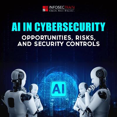 How AI is Transforming Cybersecurity | Benefits, Risks & Controls