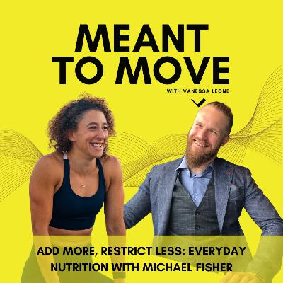 Add More, Restrict Less: Everyday Nutrition with Michael Fisher