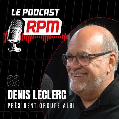DENIS LECLERC – Président Groupe ALBI | Le podcast RPM #33