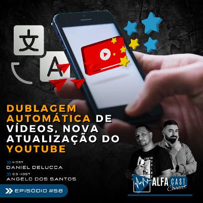 ALFACAST #58 - DUBLAGEM AUTOMÁTICA DE VÍDEOS, A NOVA ATUALIZAÇÃO DO YOUTUBE