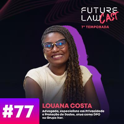 #77 | Louana Costa | Uma jornada na advocacia e na proteção de dados #77 | Louana Costa | Uma jornada na advocacia e na proteção de dados