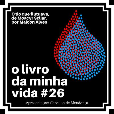 O tio que flutuava, de Moacyr Scliar (com Maicon Alves) - O Livro da Minha Vida #26
