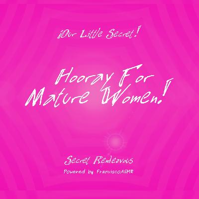 NSFW - Our Little Secret: HOORAY FOR MATURE WOMEN!   Erotic ASMR For Real Women