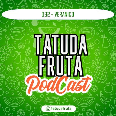 Veranico - 092 - TATUDAFRUTA Podcast Veranico - 092 - TATUDAFRUTA Podcast