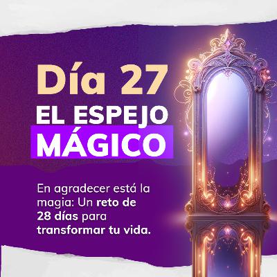 RETO DE LA MAGIA 28 DÍAS DE GRATITUD 🙏 - DÍA 27: EL ESPEJO MÁGICO