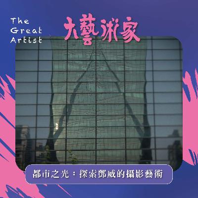【EP13】都市之光:探索鄧威的攝影藝術 【EP13】都市之光:探索鄧威的攝影藝術