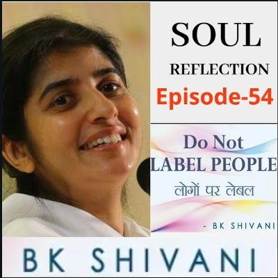 Ep 54 Soul Reflections: Do Not LABEL PEOPLE:BK Shivani: Sister Shivani Hindi Ep 54 Soul Reflections: Do Not LABEL PEOPLE:BK Shivani: Sister Shivani Hindi