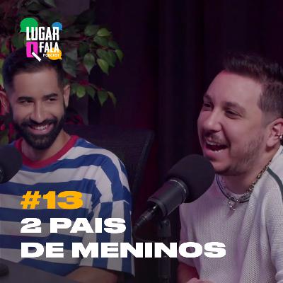 Adoção Homoafetiva: “2 Pais de Meninos”, casal gay dá dicas e inspira | Lugar Q Fala Podcast #13