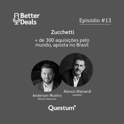 #13 Better Deals | Alessio Mainardi | Zuchetti: com + de 300 aquisições pelo mundo, aposta no Brasil