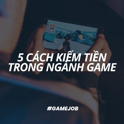 5 Cách kiếm tiền trong ngành game cho người mới - GamerJob Podcast #4 5 Cách kiếm tiền trong ngành game cho người mới - GamerJob Podcast #4