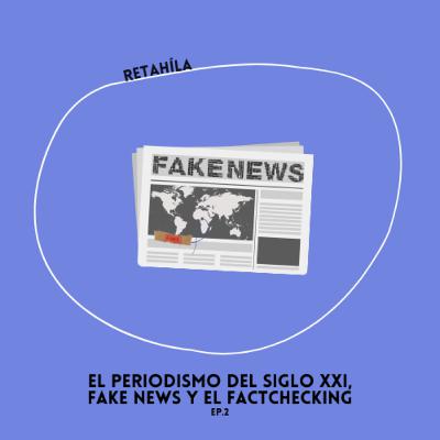 El periodismo del siglo XXI, fake news y el factchecking El periodismo del siglo XXI, fake news y el factchecking
