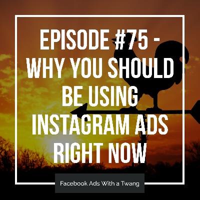Episode #75 - Why you should be using Instagram ads right now Episode #75 - Why you should be using Instagram ads right now