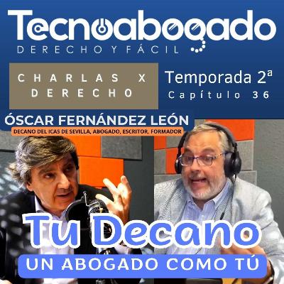 036. OSCAR FERNÁNDEZ LEÓN. TU DECANO, UN ABOGADO COMO TÚ