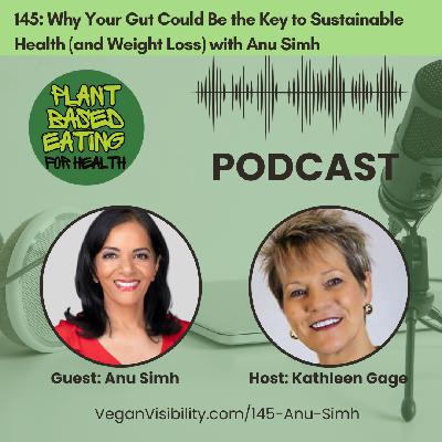 145: Why Your Gut Could Be the Key to Sustainable Health (and Weight Loss) with Anu Simh