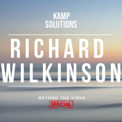 203. Richard Wilkinson | Kamp Solutions | Beyond the Virus SPECIAL