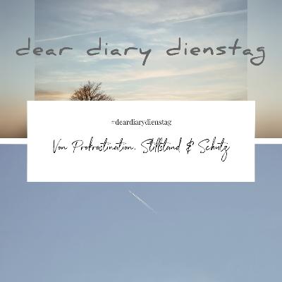 Dear Diary Dienstag 12 Juli 2022 – Von Prokrastination, Stillstand & Schutz