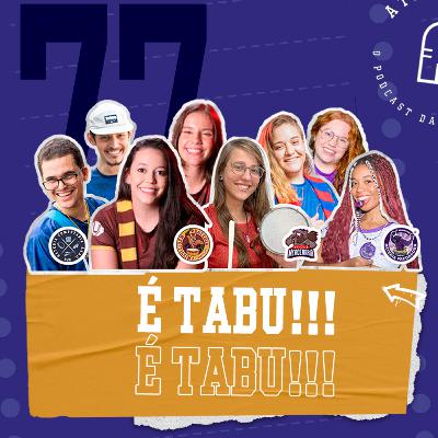 #77 - “Ê TABU!” - Com as baterias Computaria, Mercenária, Meritíssima e Predadora