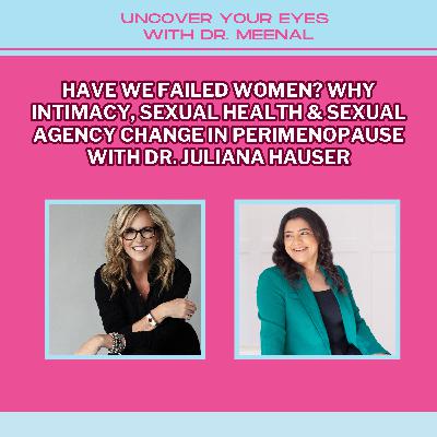Have We Failed Women? Why Intimacy, Sexual Health & Sexual Agency Change in Perimenopause with Dr. Juliana Hauser