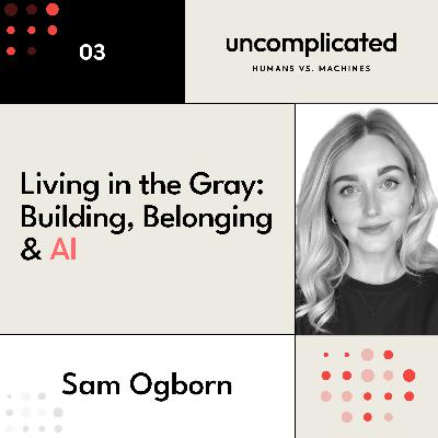 Living in the Gray: Building, Belonging & AI with Sam Ogborn