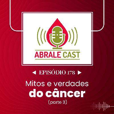 Abrale Cast 178 - mitos e verdades do câncer (parte 3)