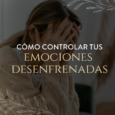 Cómo controlar tus emociones desenfrenadas Cómo controlar tus emociones desenfrenadas