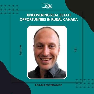 EP 193: Uncovering Real Estate Opportunities in Rural Canada with Adam Lesperance