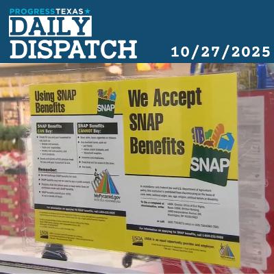 Daily Dispatch 10/27/25: Millions Of Texans Brace For Trump's Ending Of Food Assistance, and More Daily Dispatch 10/27/25: Millions Of Texans Brace For Trump's Ending Of Food Assistance, and More