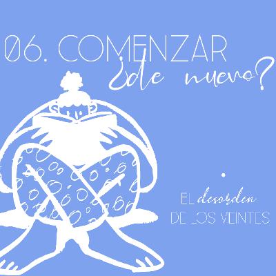 EP06. Comenzar ¿de nuevo?