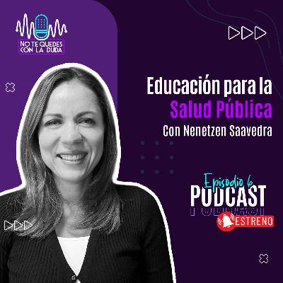 Episodio 6: "Educación para la Salud Pública" con Nenetzen Saavedra 🎙️