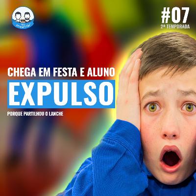 Episódio 07 S02 - Chega em festa e criança é expulsa da escola!
