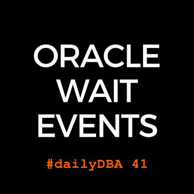 Oracle Wait Events | #dailyDBA 41 Oracle Wait Events | #dailyDBA 41