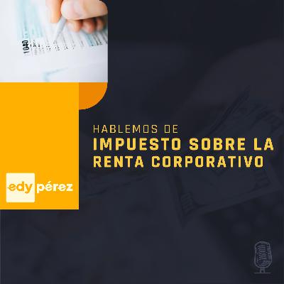 Hablemos de impuesto sobre la renta corporativo