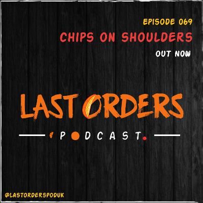 #LastOrdersPod | 069: "Chips On Shoulders”